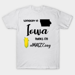 Somebody from Iowa is a-MAIZE-ing T-Shirt